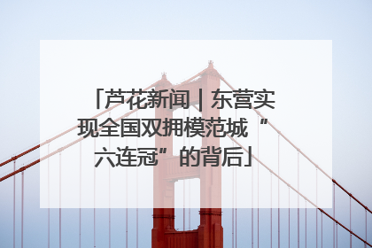 芦花新闻|东营实现全国双拥模范城“六连冠”的背后