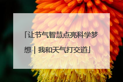 让节气智慧点亮科学梦想｜我和天气打交道