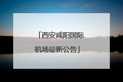 西安咸阳国际机场最新公告