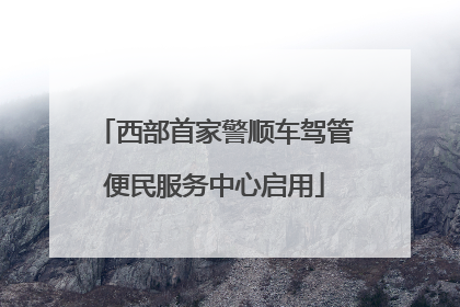 西部首家警顺车驾管便民服务中心启用