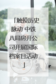 触摸历史脉动 中铁八局房开公司开展国际档案日活动