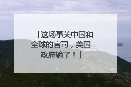 这场事关中国和全球的官司，美国政府输了！