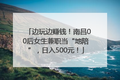 边玩边赚钱！南昌00后女生兼职当“地陪”，日入500元！