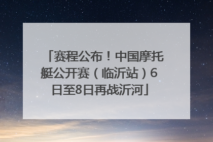 赛程公布！中国摩托艇公开赛（临沂站）6日至8日再战沂河