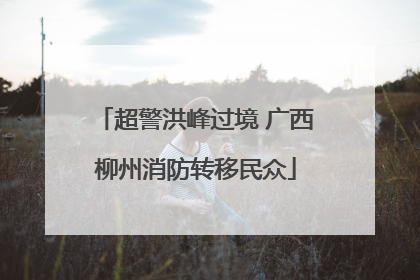 超警洪峰过境 广西柳州消防转移民众