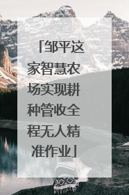 邹平这家智慧农场实现耕种管收全程无人精准作业