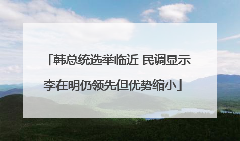 韩总统选举临近 民调显示李在明仍领先但优势缩小