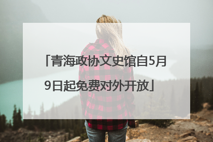 青海政协文史馆自5月9日起免费对外开放