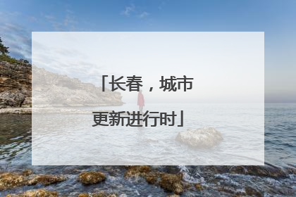 长春，城市更新进行时