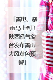雷电、暴雨马上到！陕西省气象台发布雷雨大风黄色预警