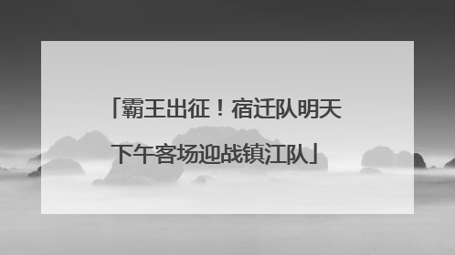 霸王出征！宿迁队明天下午客场迎战镇江队