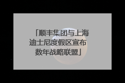 顺丰集团与上海迪士尼度假区宣布数年战略联盟