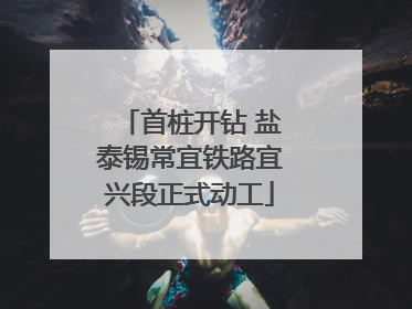 首桩开钻 盐泰锡常宜铁路宜兴段正式动工