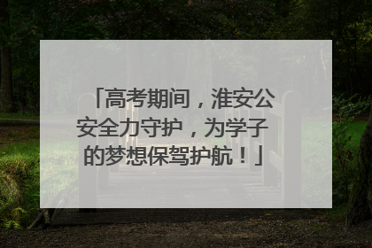 高考期间，淮安公安全力守护，为学子的梦想保驾护航！