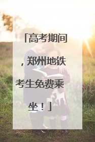 高考期间，郑州地铁考生免费乘坐！