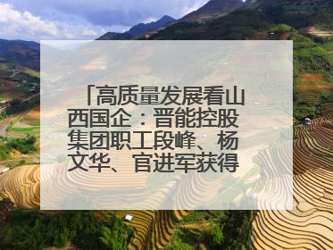 高质量发展看山西国企：晋能控股集团职工段峰、杨文华、官进军获得全国劳动模范荣誉称号