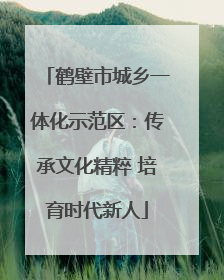 鹤壁市城乡一体化示范区：传承文化精粹 培育时代新人