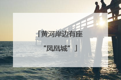 黄河岸边有座“凤凰城”