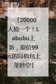 20000人抢一个！Labubu上新，原价99元的耳机包上架秒空