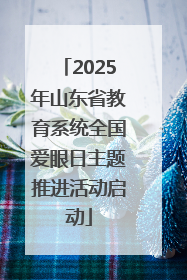 2025年山东省教育系统全国爱眼日主题推进活动启动