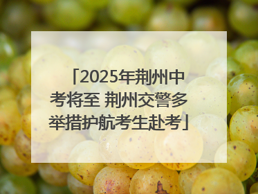 2025年荆州中考将至 荆州交警多举措护航考生赴考