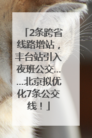 2条跨省线路增站，丰台站引入夜班公交……北京拟优化7条公交线！