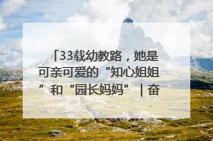 33载幼教路，她是可亲可爱的“知心姐姐”和“园长妈妈”｜奋勇争先实干家