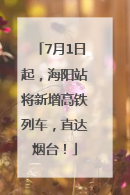 7月1日起，海阳站将新增高铁列车，直达烟台！