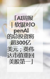 AI周报｜软银对OpenAI的总投资将超300亿美元；英伟达市值重回美股第一