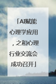 AI赋能心理学应用，之和心理行业交流会成功召开