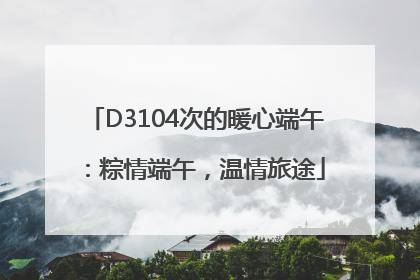 D3104次的暖心端午：粽情端午，温情旅途