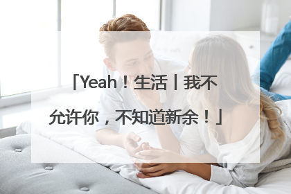 Yeah！生活丨我不允许你，不知道新余！